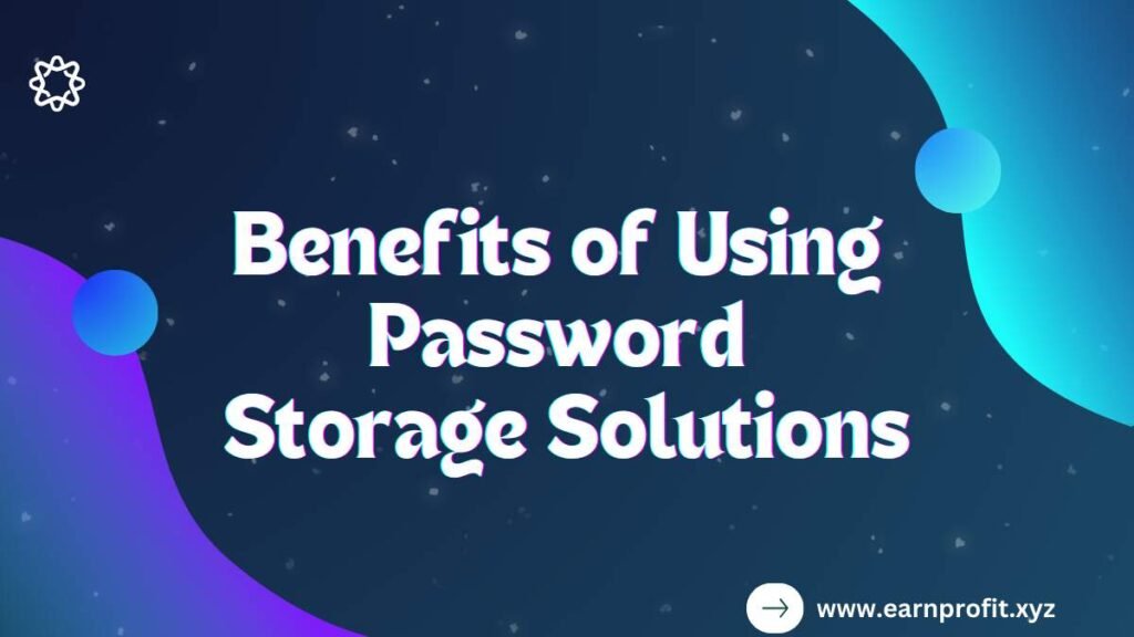 Benefits of Using Password Storage Solutions