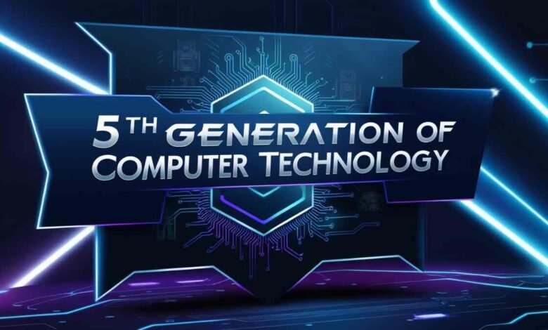 5th Generation of Computer Technology