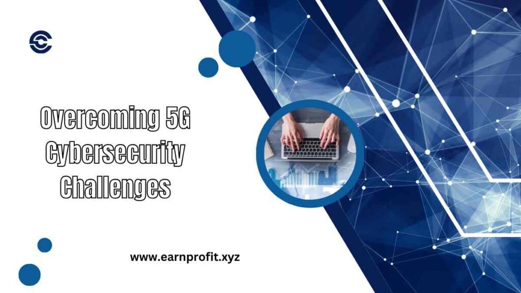 Overcoming 5G Cybersecurity Challenges